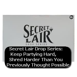 Secret Lair Drop Series: Keep Partying Hard, Shred Harder Than You Previously Thought Possible